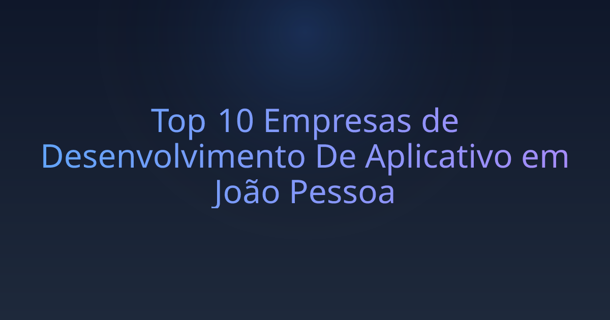 Top 10 Empresas de Desenvolvimento De Aplicativo em João Pessoa