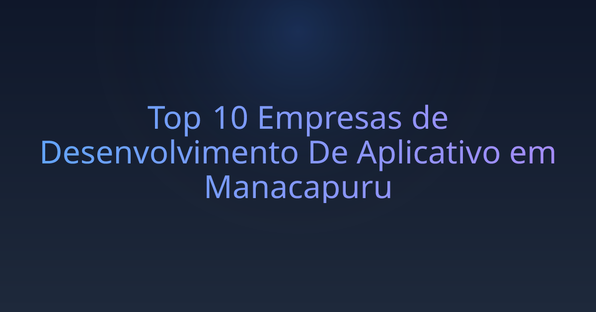 Top 10 Empresas de Desenvolvimento De Aplicativo em Manacapuru