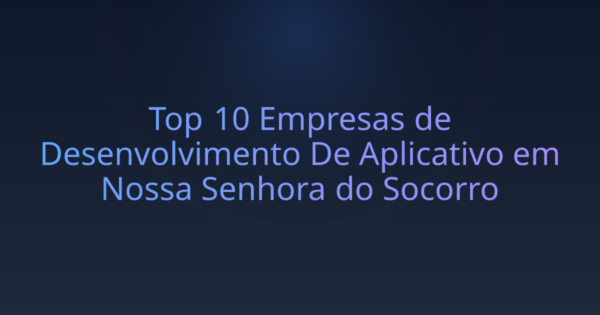 Top 10 Empresas de Desenvolvimento De Aplicativo em Nossa Senhora do Socorro