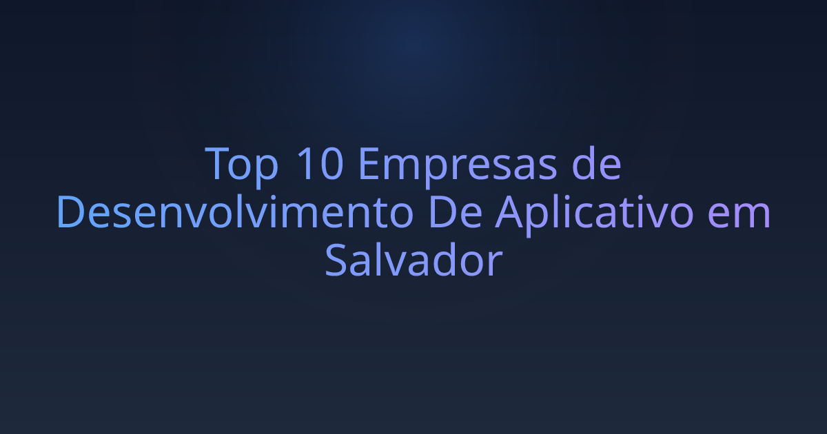 Top 10 Empresas de Desenvolvimento De Aplicativo em Salvador