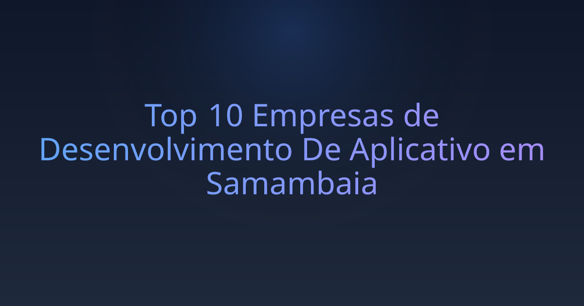 Top 10 Empresas de Desenvolvimento De Aplicativo em Samambaia