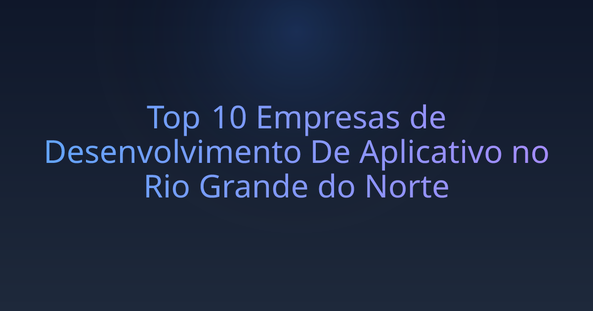 Top 10 Empresas de Desenvolvimento De Aplicativo no Rio Grande do Norte