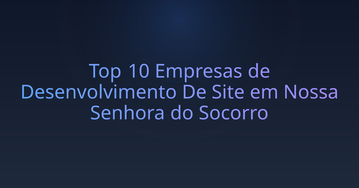 Top 10 Empresas de Desenvolvimento De Site em Nossa Senhora do Socorro