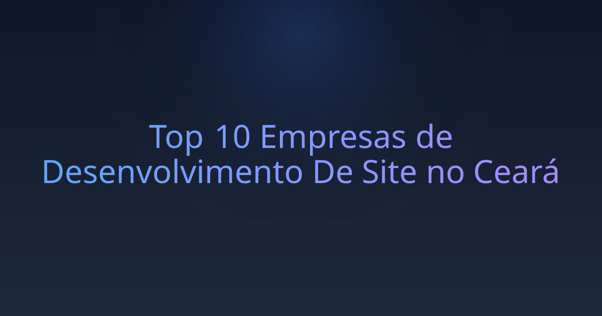 Top 10 Empresas de Desenvolvimento De Site no Ceará