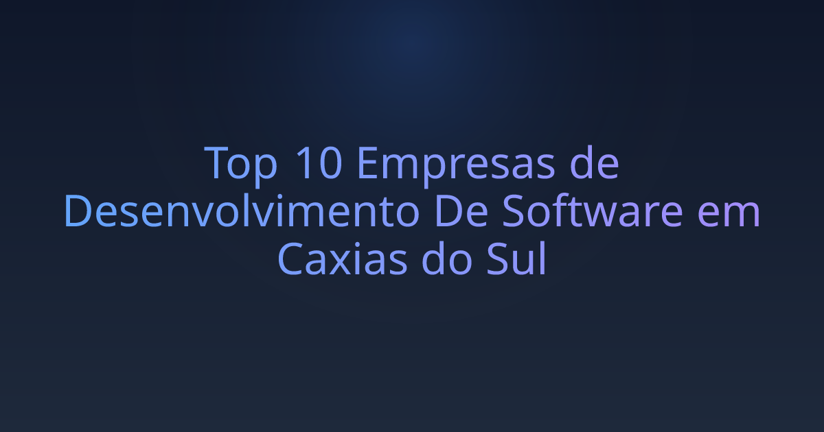 Top 10 Empresas de Desenvolvimento De Software em Caxias do Sul