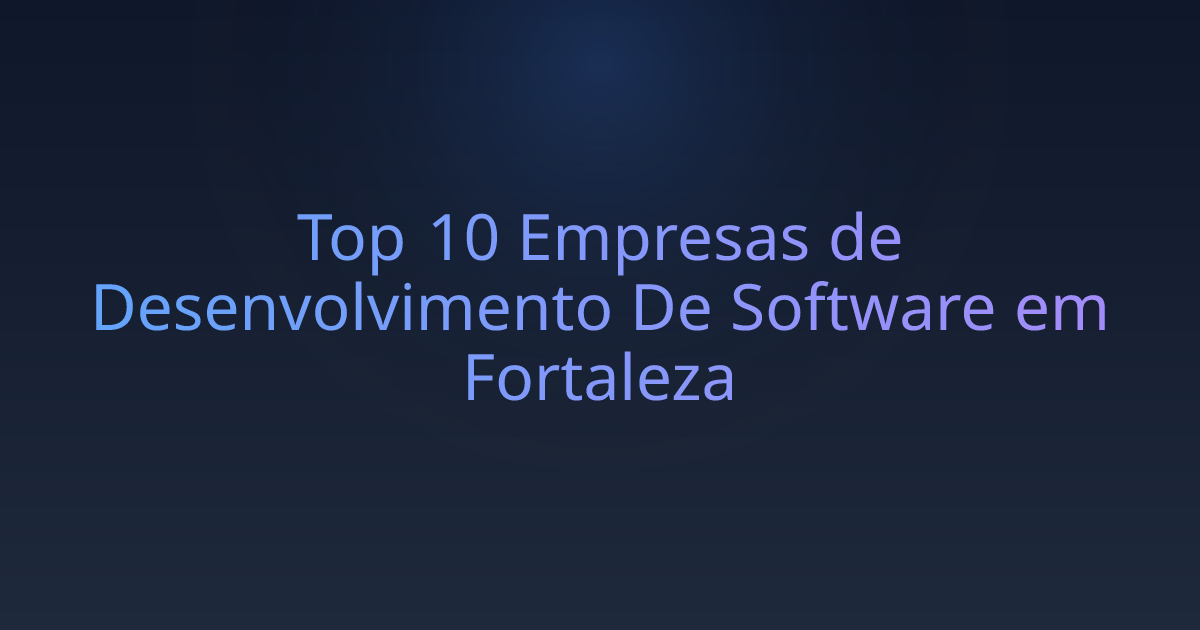 Top 10 Empresas de Desenvolvimento De Software em Fortaleza