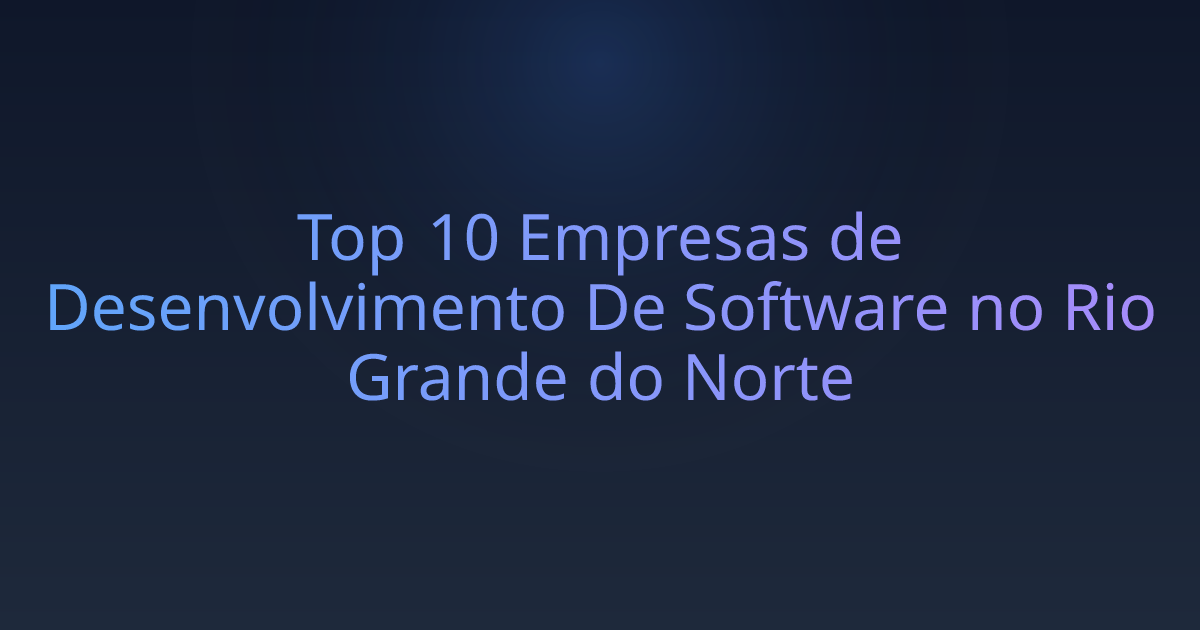 Top 10 Empresas de Desenvolvimento De Software no Rio Grande do Norte