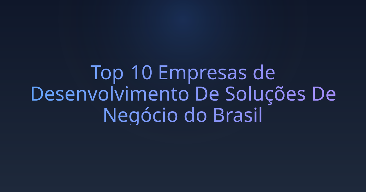Top 10 Empresas de Desenvolvimento De Soluções De Negócio do Brasil