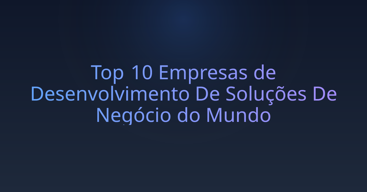 Top 10 Empresas de Desenvolvimento De Soluções De Negócio do Mundo