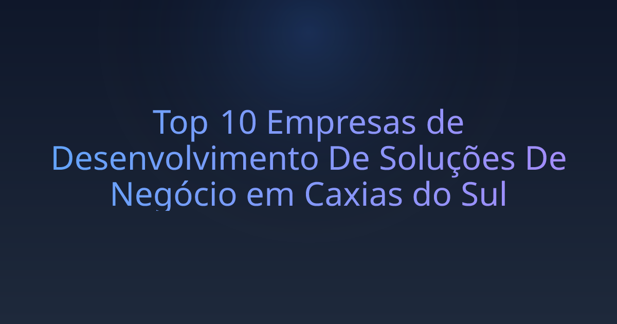 Top 10 Empresas de Desenvolvimento De Soluções De Negócio em Caxias do Sul