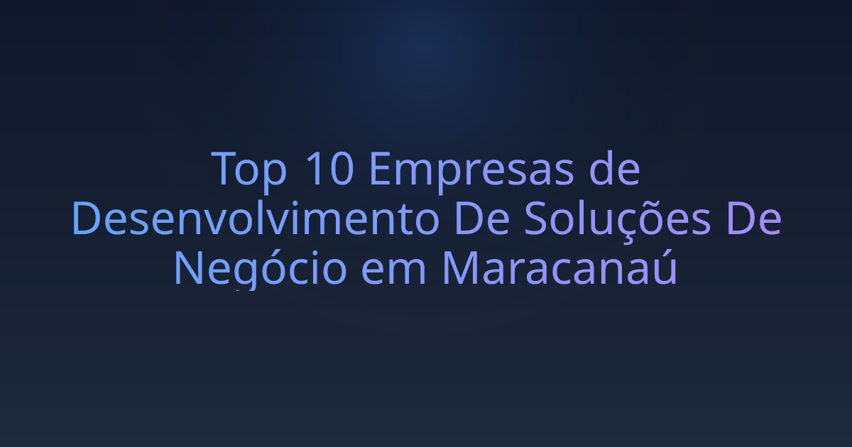 Top 10 Empresas de Desenvolvimento De Soluções De Negócio em Maracanaú