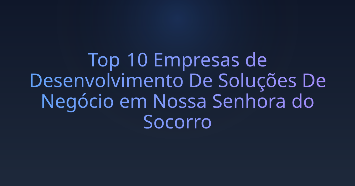 Top 10 Empresas de Desenvolvimento De Soluções De Negócio em Nossa Senhora do Socorro