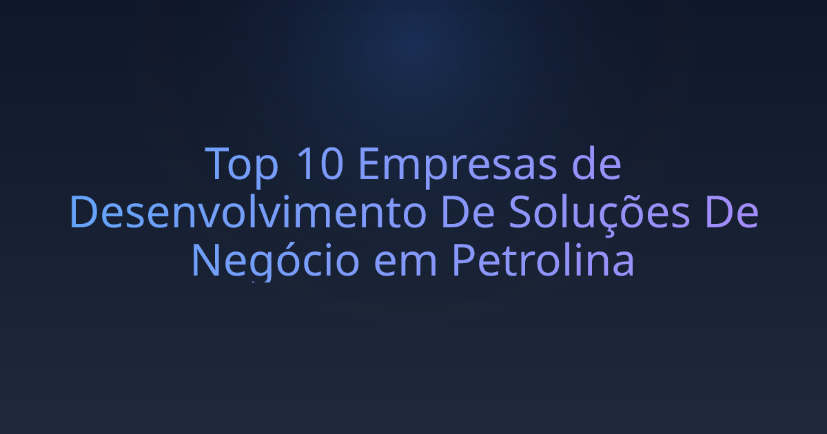 Top 10 Empresas de Desenvolvimento De Soluções De Negócio em Petrolina