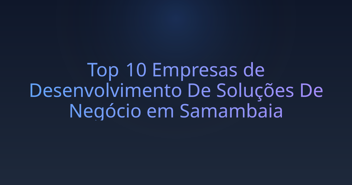 Top 10 Empresas de Desenvolvimento De Soluções De Negócio em Samambaia