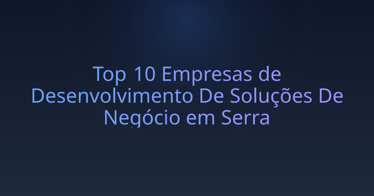 Top 10 Empresas de Desenvolvimento De Soluções De Negócio em Serra