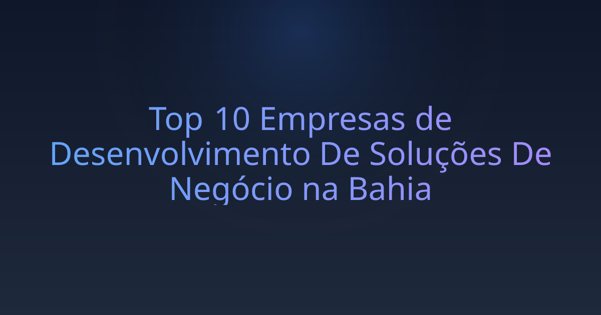 Top 10 Empresas de Desenvolvimento De Soluções De Negócio na Bahia