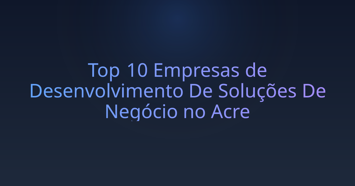 Top 10 Empresas de Desenvolvimento De Soluções De Negócio no Acre