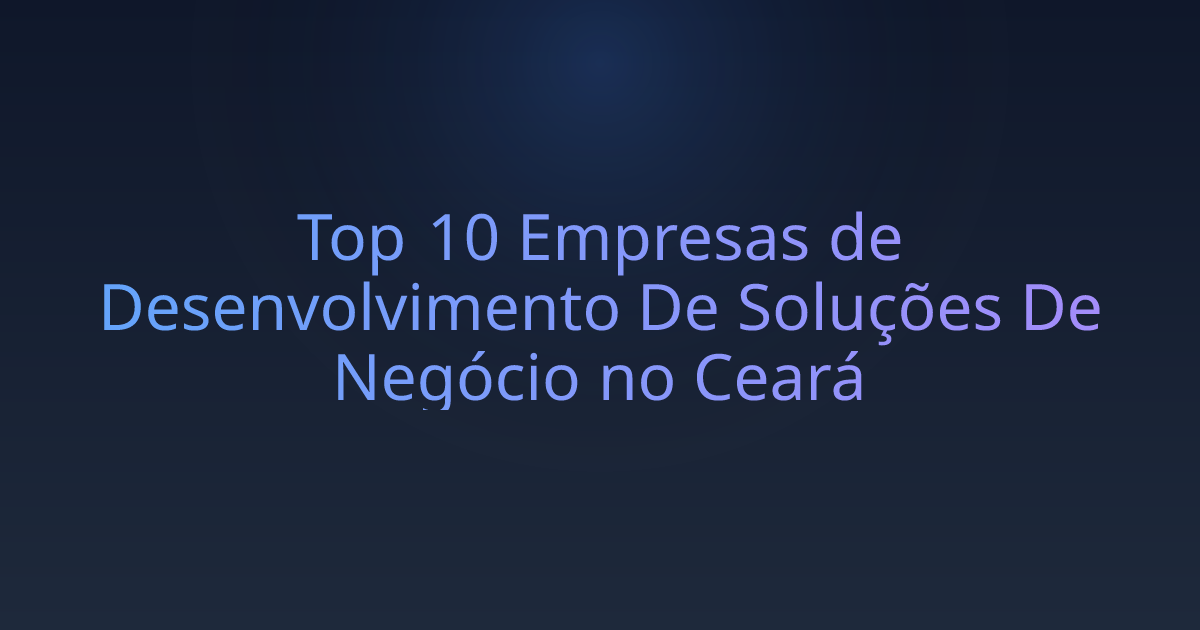 Top 10 Empresas de Desenvolvimento De Soluções De Negócio no Ceará
