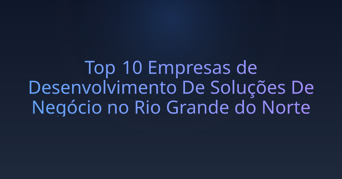 Top 10 Empresas de Desenvolvimento De Soluções De Negócio no Rio Grande do Norte