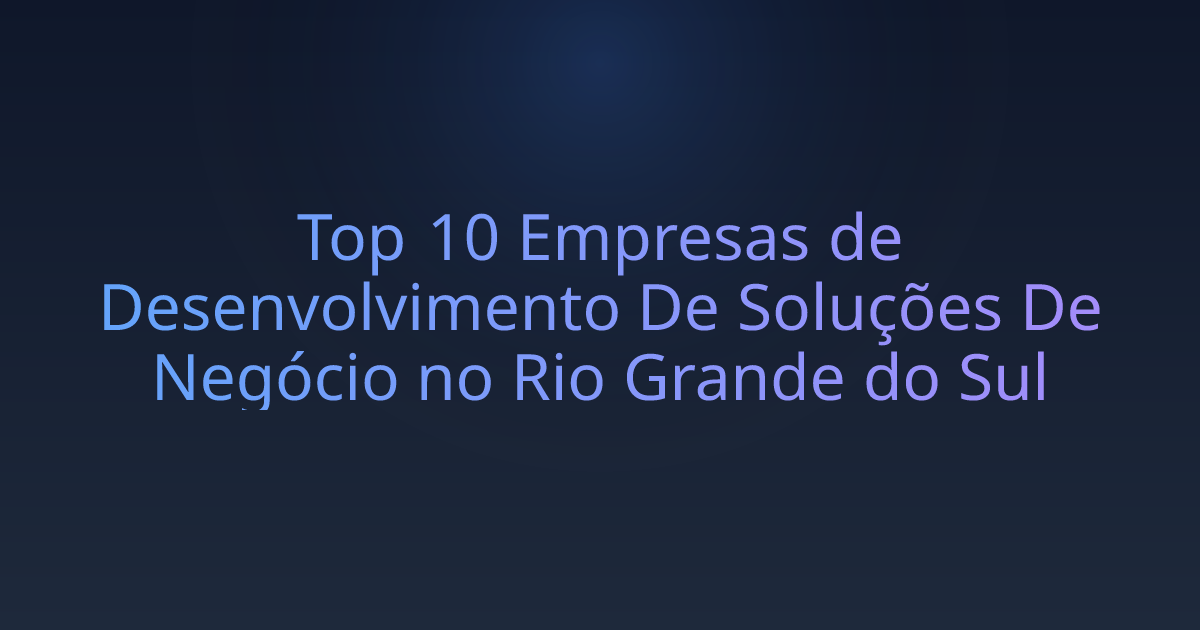 Top 10 Empresas de Desenvolvimento De Soluções De Negócio no Rio Grande do Sul