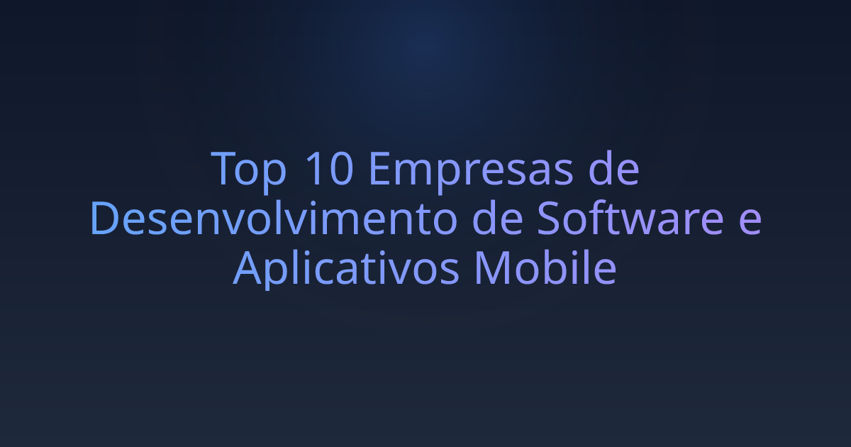Top 10 Empresas de Desenvolvimento de Software e Aplicativos Mobile