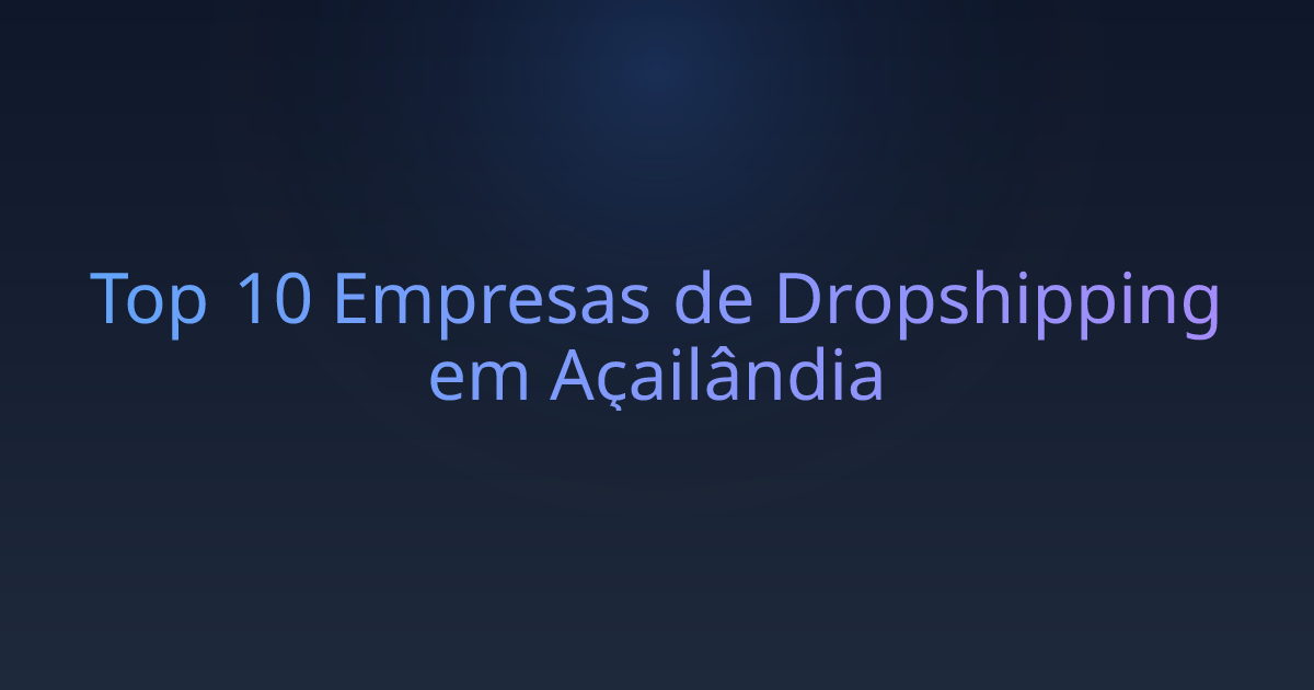 Top 10 Empresas de Dropshipping em Açailândia