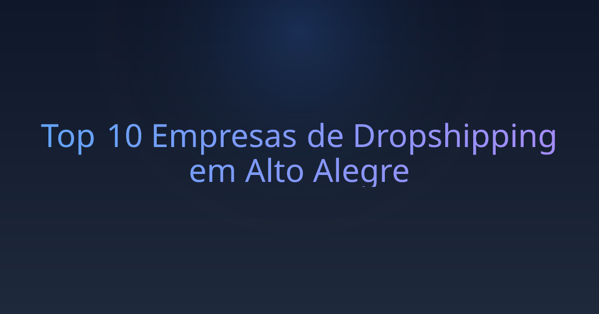 Top 10 Empresas de Dropshipping em Alto Alegre