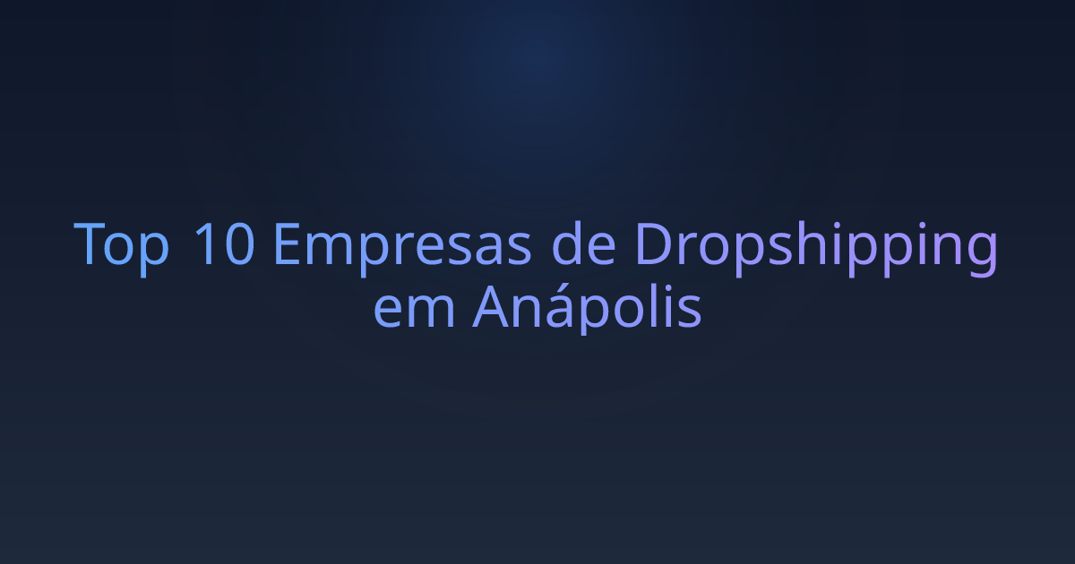 Top 10 Empresas de Dropshipping em Anápolis