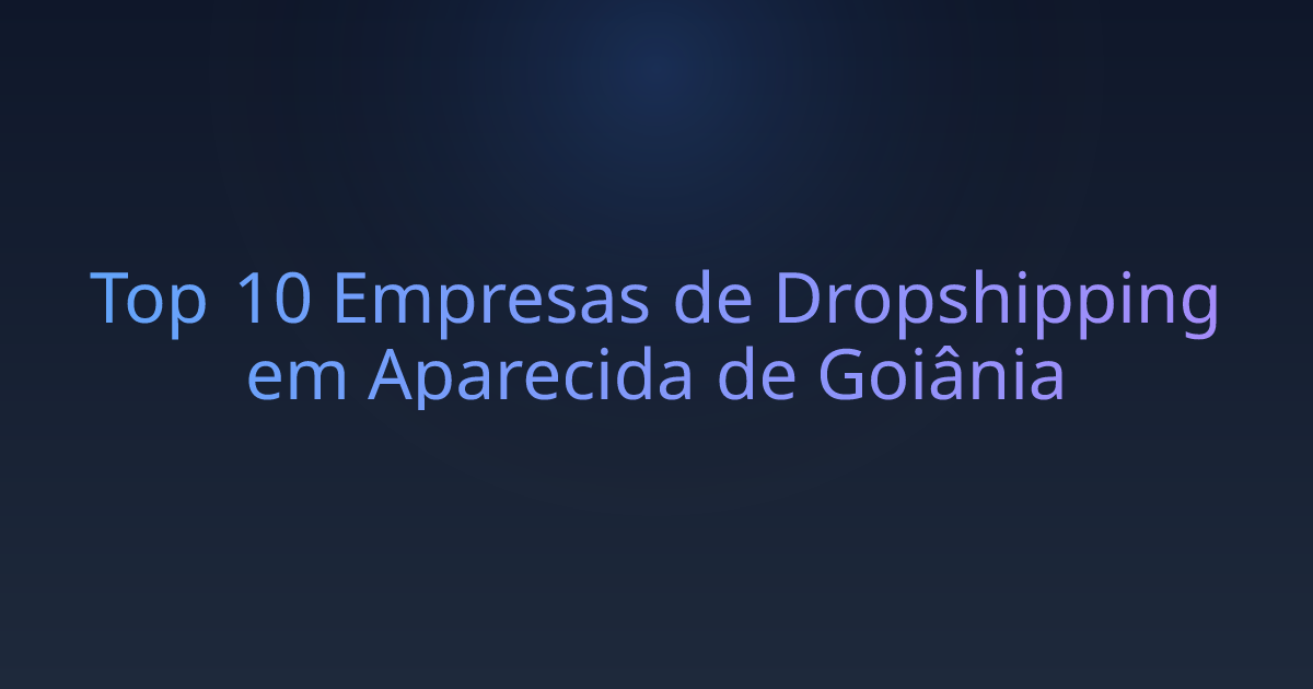 Top 10 Empresas de Dropshipping em Aparecida de Goiânia