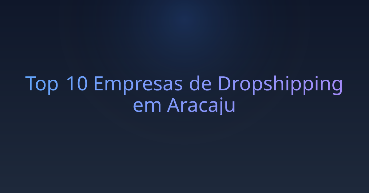 Top 10 Empresas de Dropshipping em Aracaju