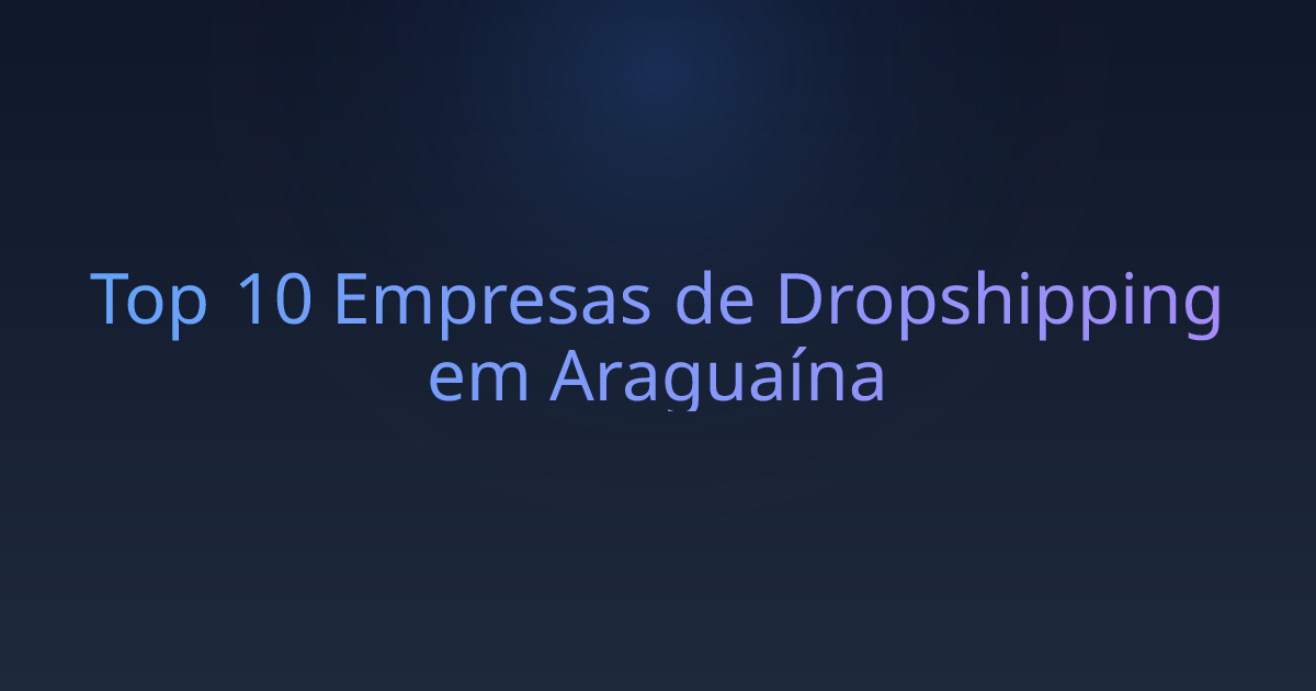 Top 10 Empresas de Dropshipping em Araguaína