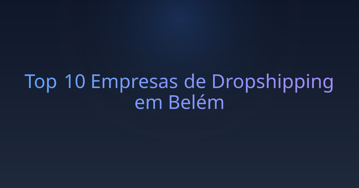 Top 10 Empresas de Dropshipping em Belém