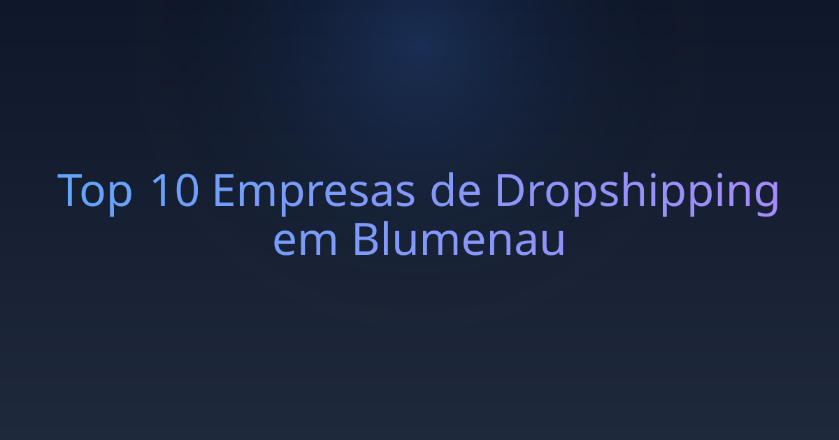 Top 10 Empresas de Dropshipping em Blumenau