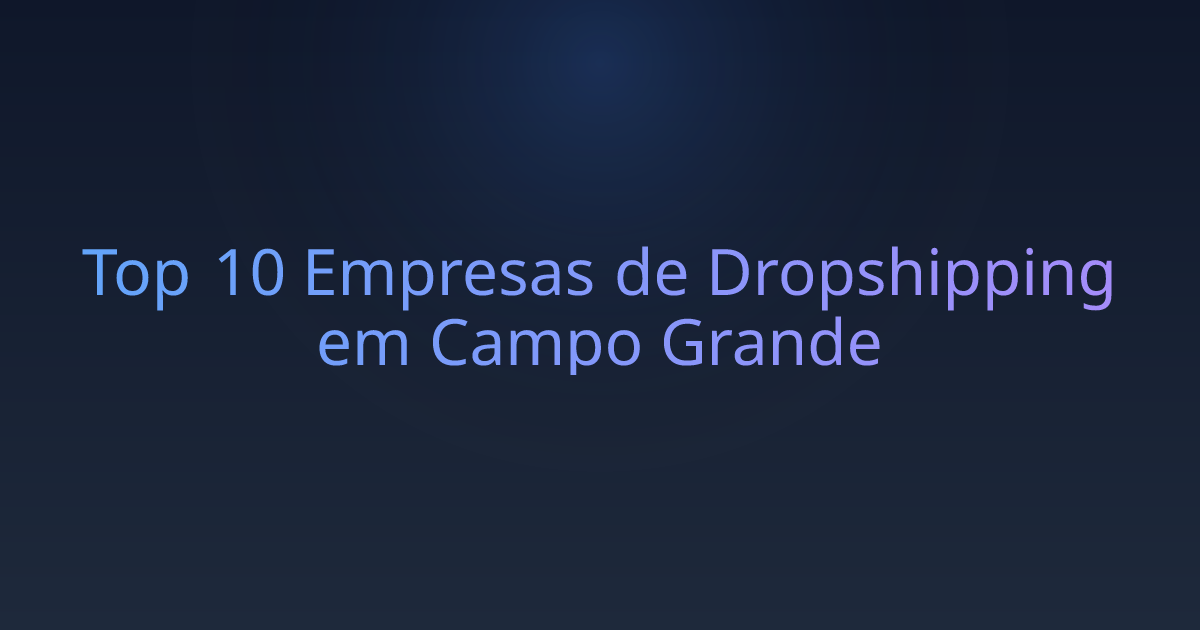 Top 10 Empresas de Dropshipping em Campo Grande