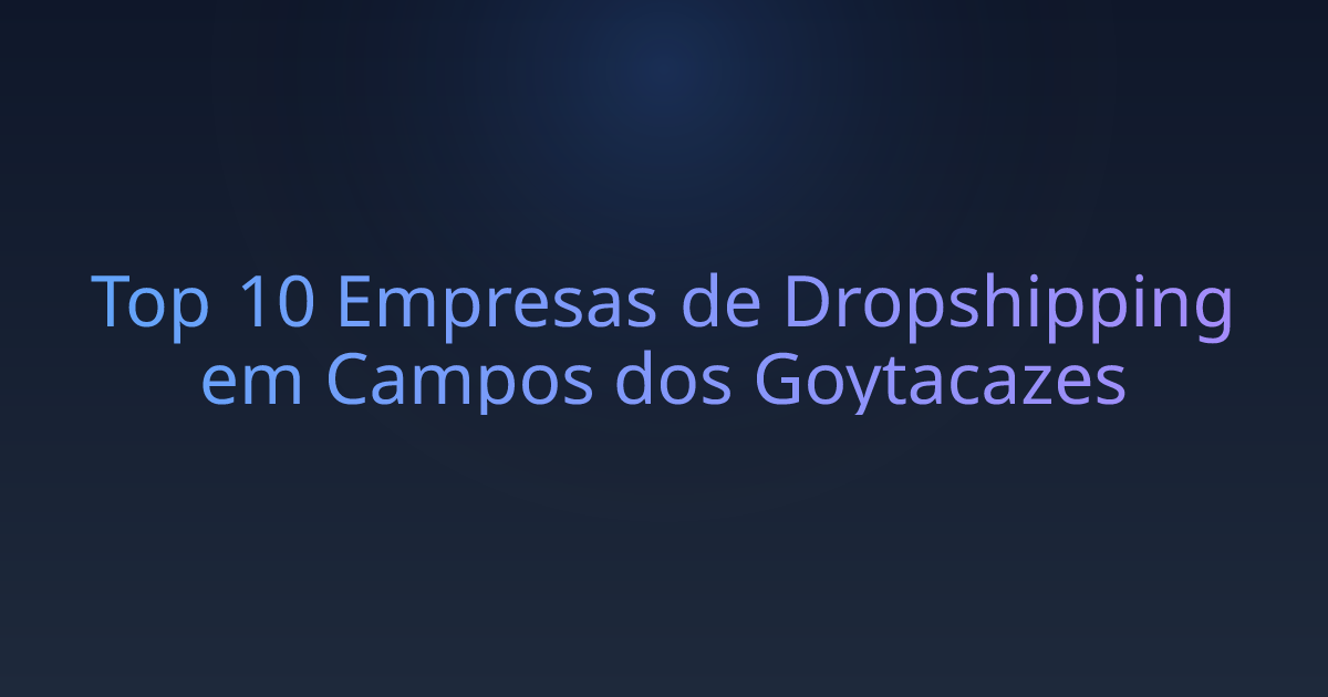 Top 10 Empresas de Dropshipping em Campos dos Goytacazes