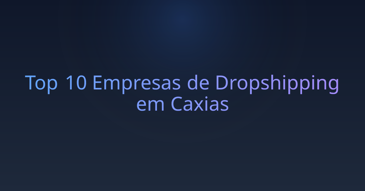 Top 10 Empresas de Dropshipping em Caxias