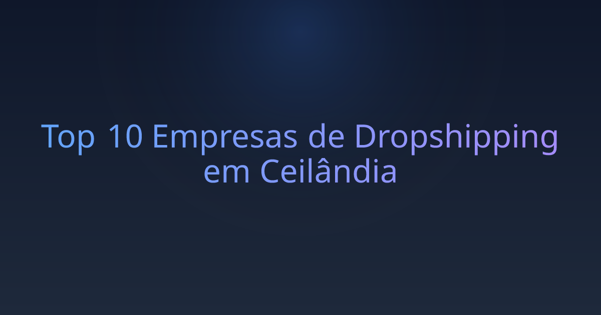 Top 10 Empresas de Dropshipping em Ceilândia