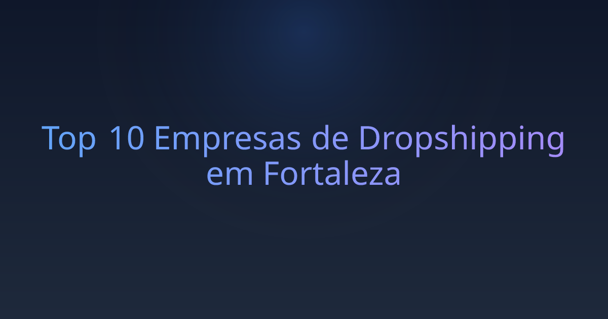 Top 10 Empresas de Dropshipping em Fortaleza