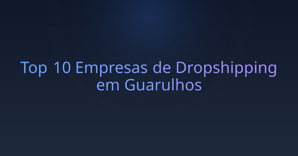 Top 10 Empresas de Dropshipping em Guarulhos