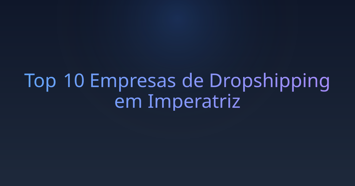 Top 10 Empresas de Dropshipping em Imperatriz