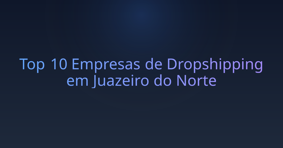 Top 10 Empresas de Dropshipping em Juazeiro do Norte