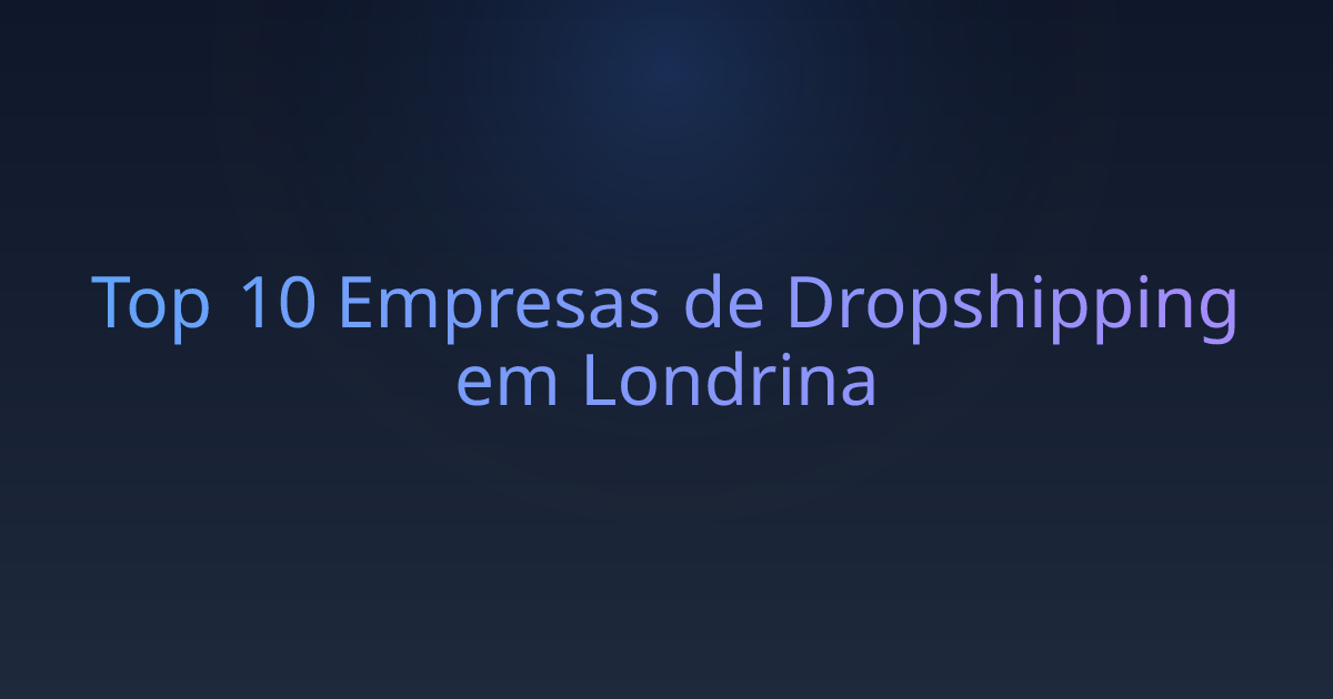 Top 10 Empresas de Dropshipping em Londrina