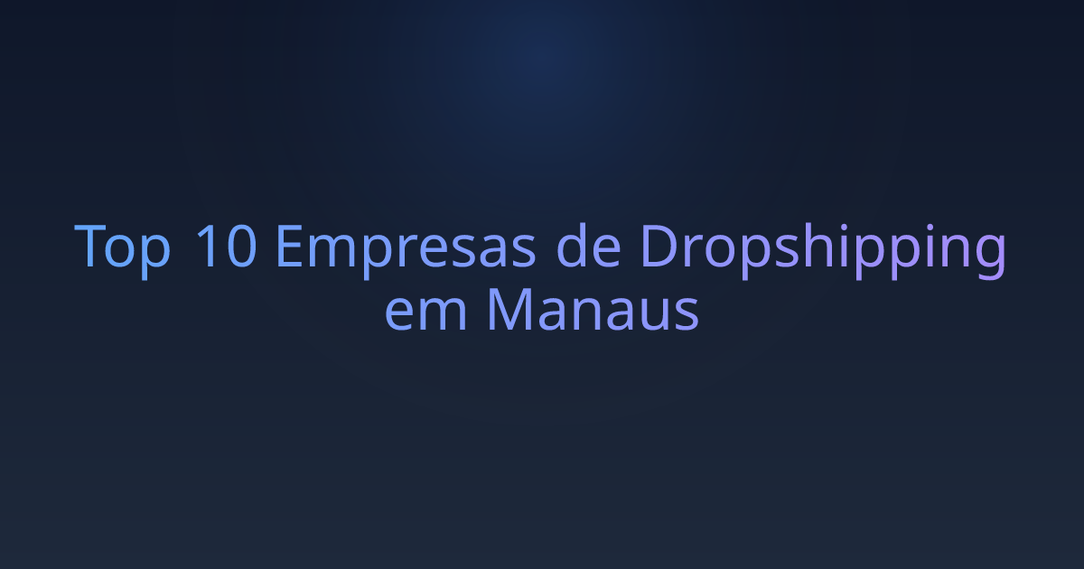 Top 10 Empresas de Dropshipping em Manaus
