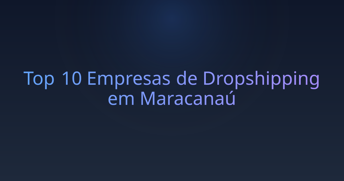 Top 10 Empresas de Dropshipping em Maracanaú