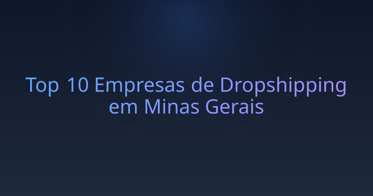 Top 10 Empresas de Dropshipping em Minas Gerais