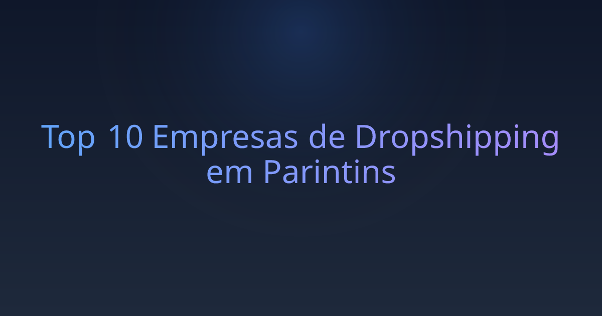 Top 10 Empresas de Dropshipping em Parintins