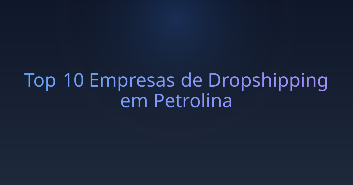 Top 10 Empresas de Dropshipping em Petrolina