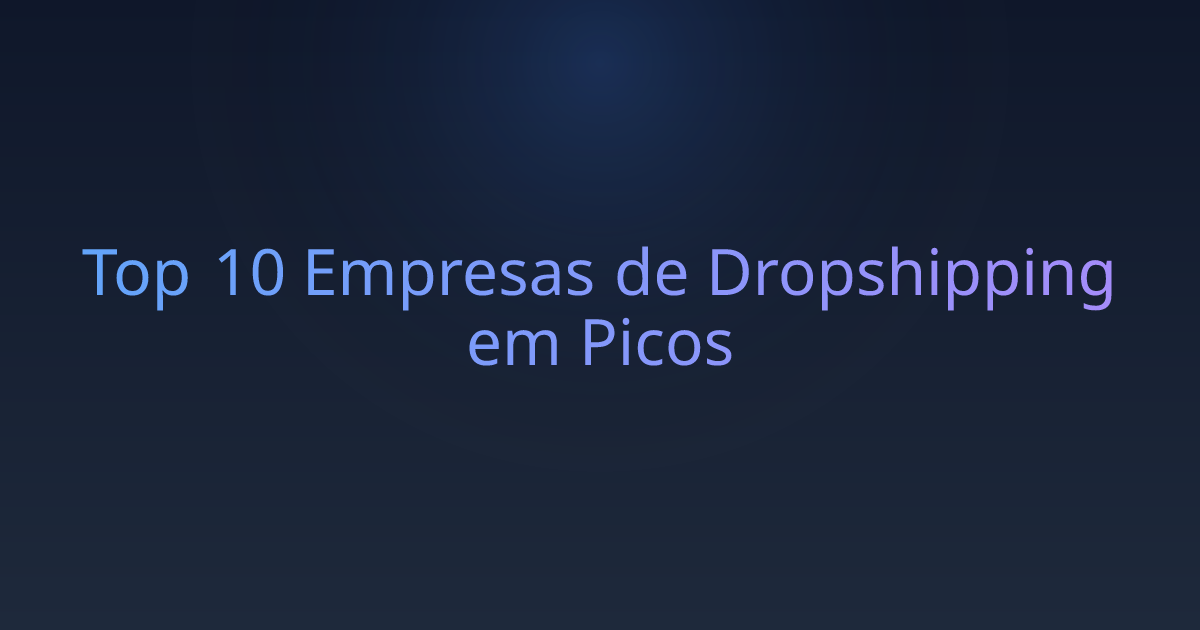 Top 10 Empresas de Dropshipping em Picos