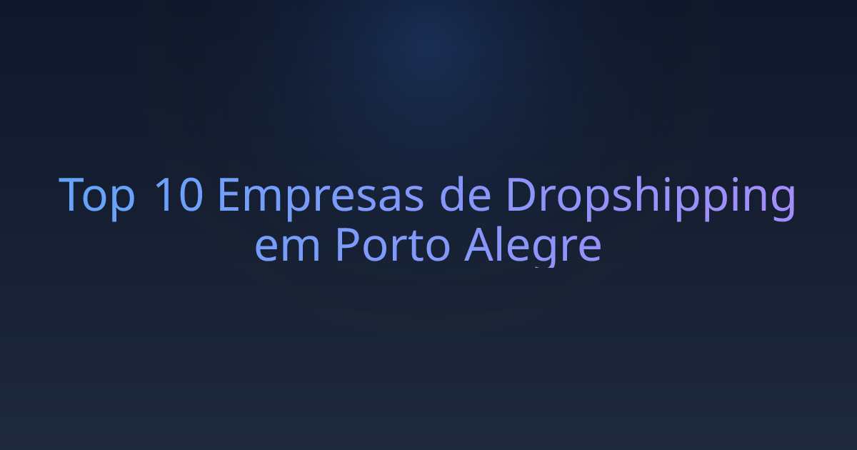 Top 10 Empresas de Dropshipping em Porto Alegre