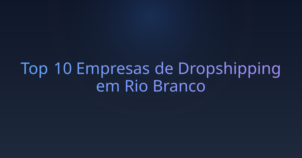Top 10 Empresas de Dropshipping em Rio Branco